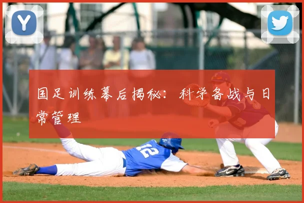国足训练幕后揭秘：科学备战与日常管理