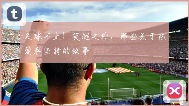 足球不止！英超之外，那些关于热爱和坚持的故事