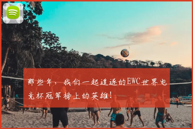 那些年，我们一起追逐的EWC世界电竞杯冠军榜上的英雄！