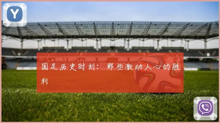 国足历史时刻：那些激动人心的胜利