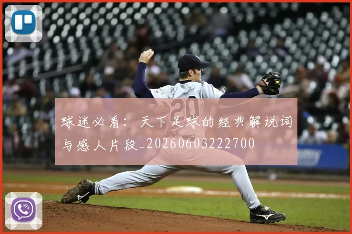 球迷必看：天下足球的经典解说词与感人片段_20260603222700