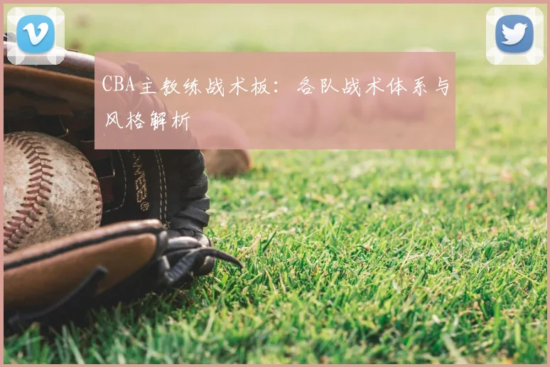 CBA主教练战术板：各队战术体系与风格解析